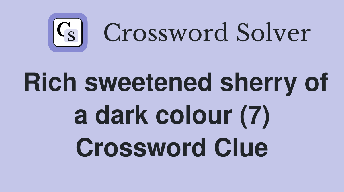 Rich sweetened sherry of a dark colour (7) Crossword Clue