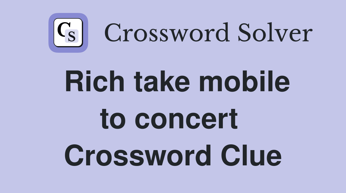 Rich take mobile to concert  Crossword Clue