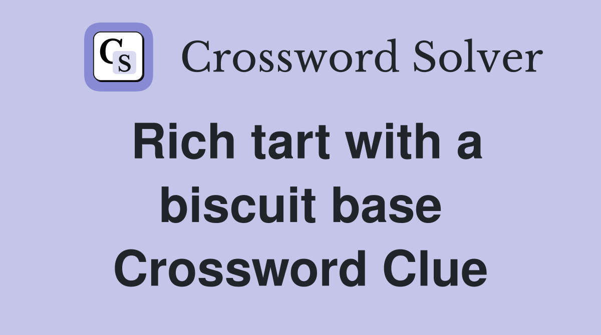 Rich tart with a biscuit base Crossword Clue