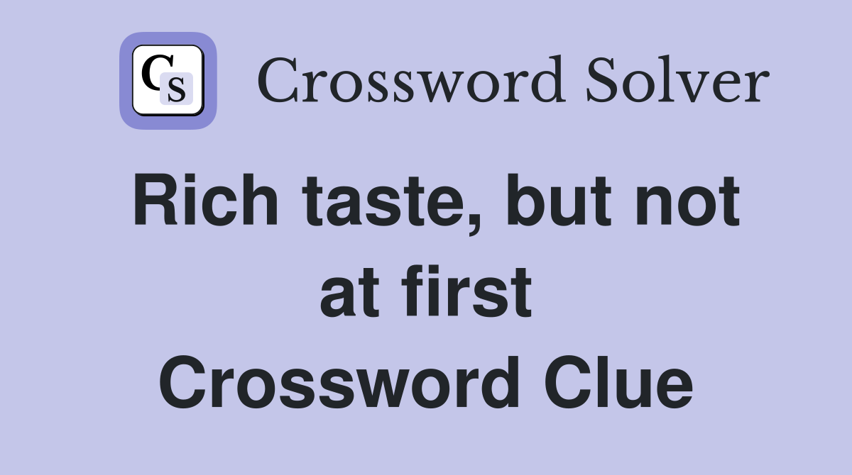 Rich taste, but not at first Crossword Clue