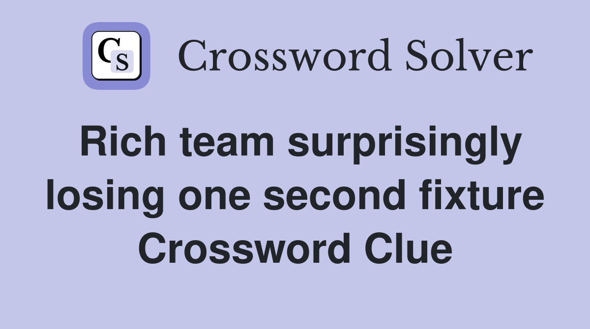 Rich team surprisingly losing one second fixture Crossword Clue