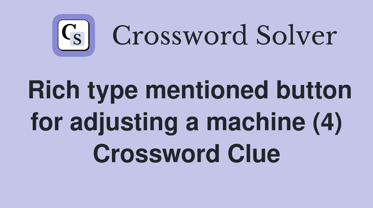 Rich type mentioned button for adjusting a machine (4) Crossword Clue