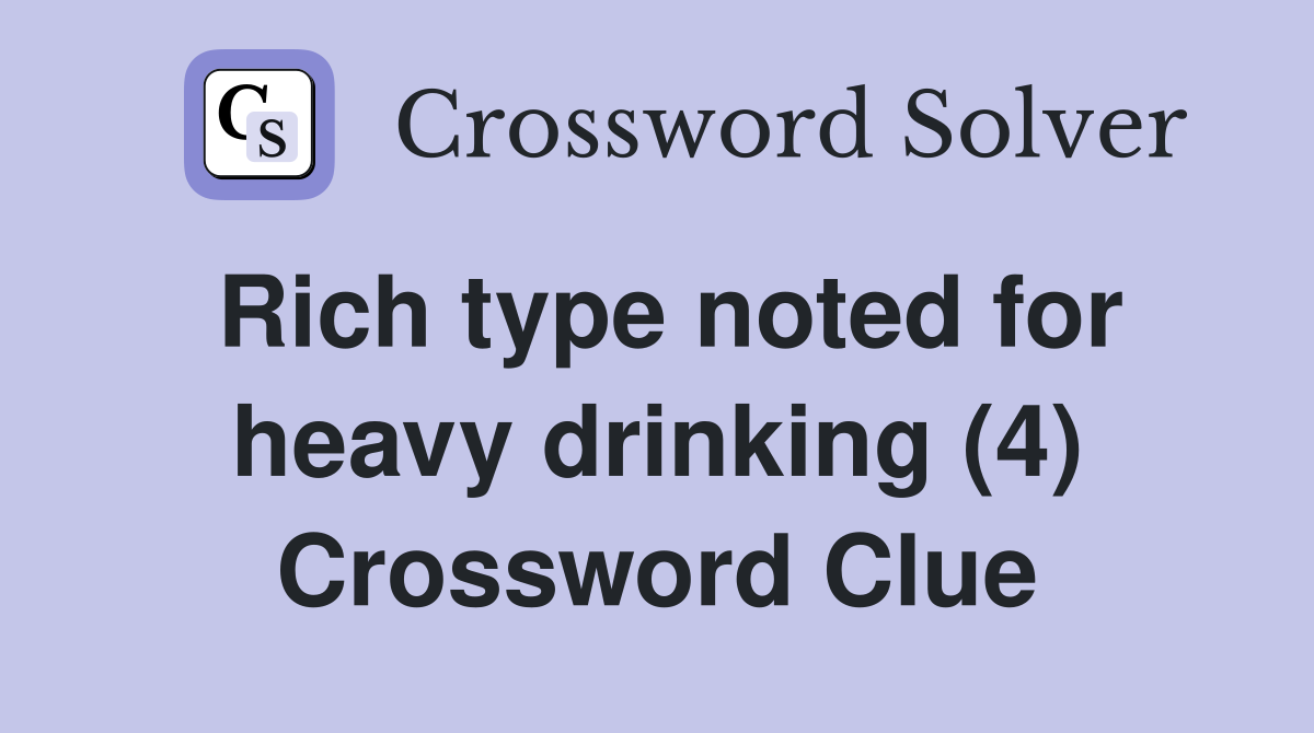 Rich type noted for heavy drinking (4) Crossword Clue