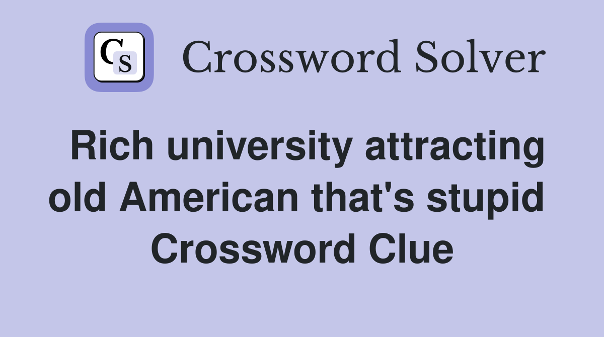 Rich university attracting old American that's stupid  Crossword Clue