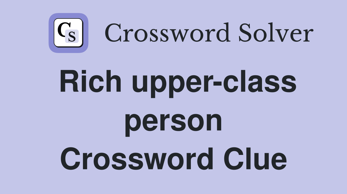 Rich upper-class person Crossword Clue