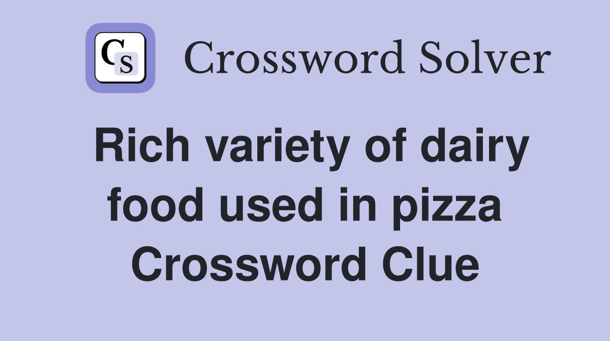 Rich variety of dairy food used in pizza Crossword Clue