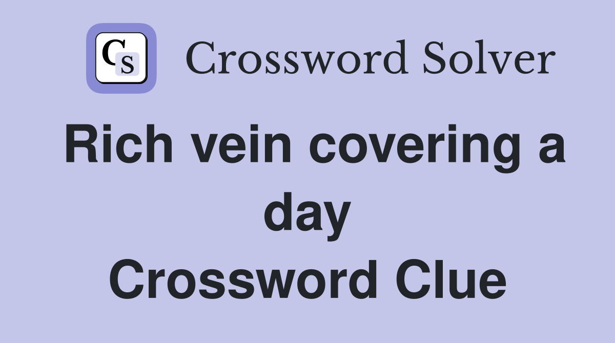 Rich vein covering a day Crossword Clue