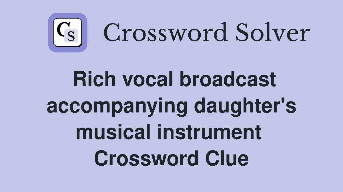 Rich vocal broadcast accompanying daughter's musical instrument  Crossword Clue