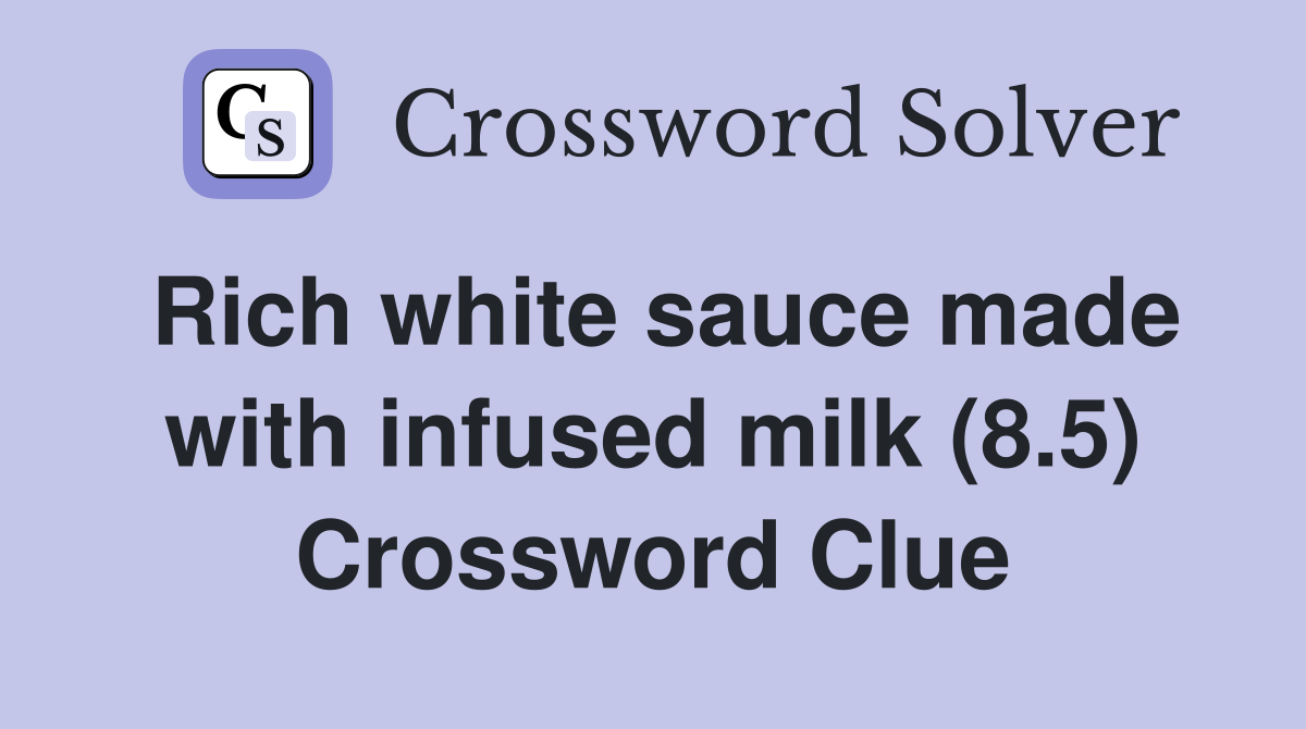 Rich white sauce made with infused milk (8.5) Crossword Clue