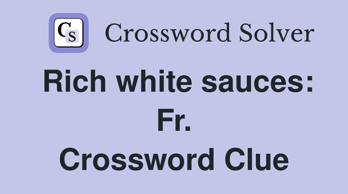 Rich white sauces: Fr. Crossword Clue