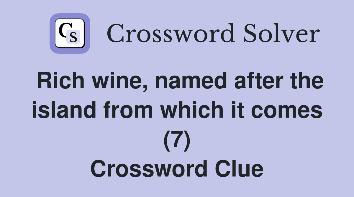 Rich wine, named after the island from which it comes (7) Crossword Clue