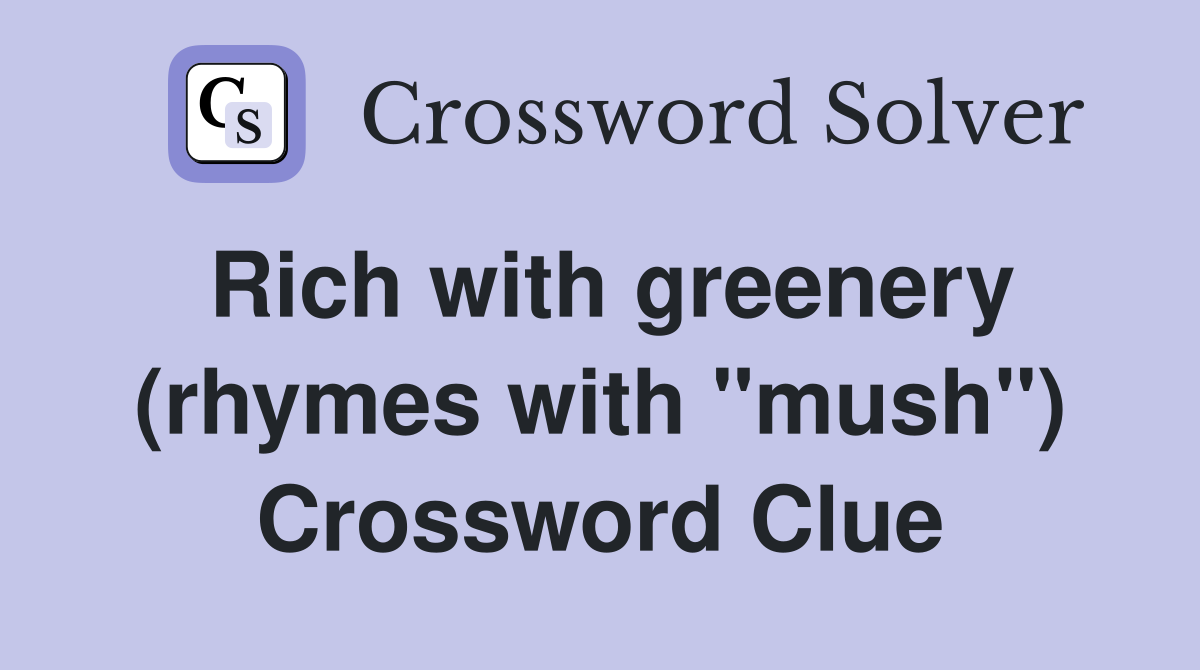 Rich with greenery (rhymes with "mush") Crossword Clue