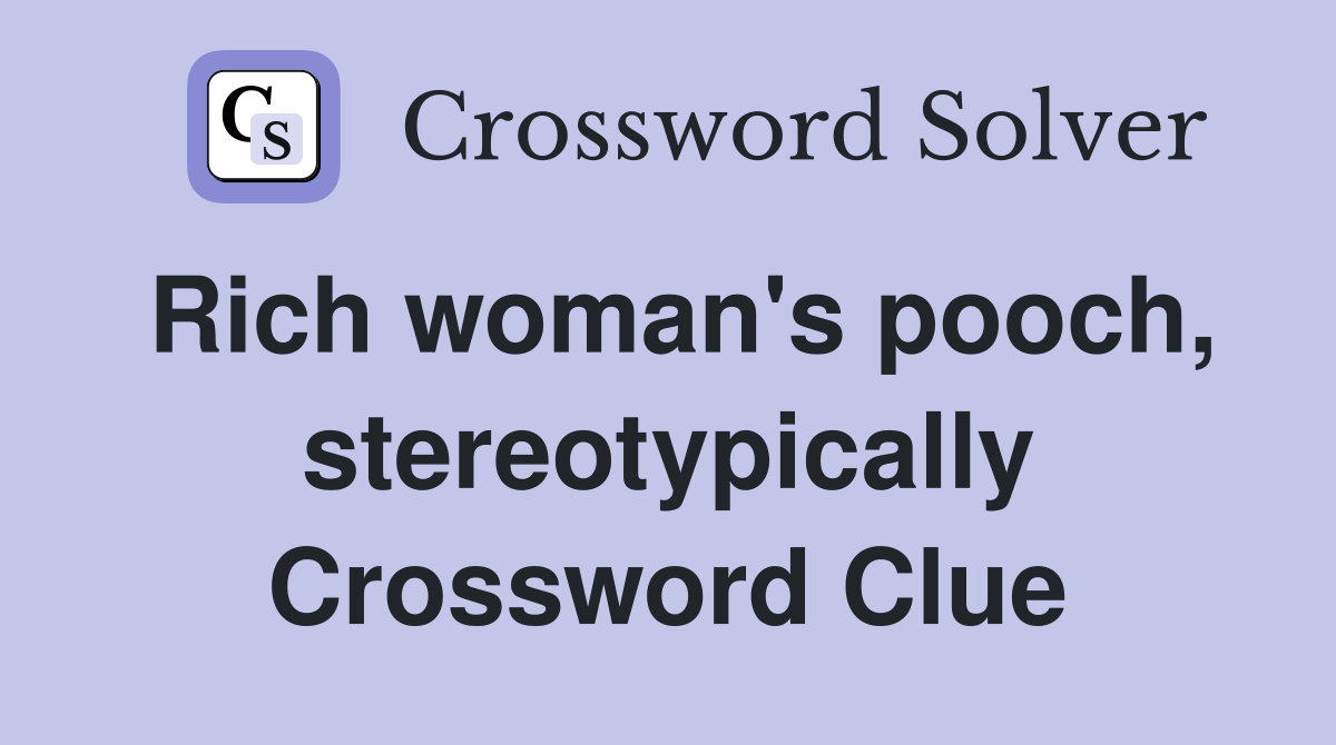 Rich woman's pooch, stereotypically Crossword Clue