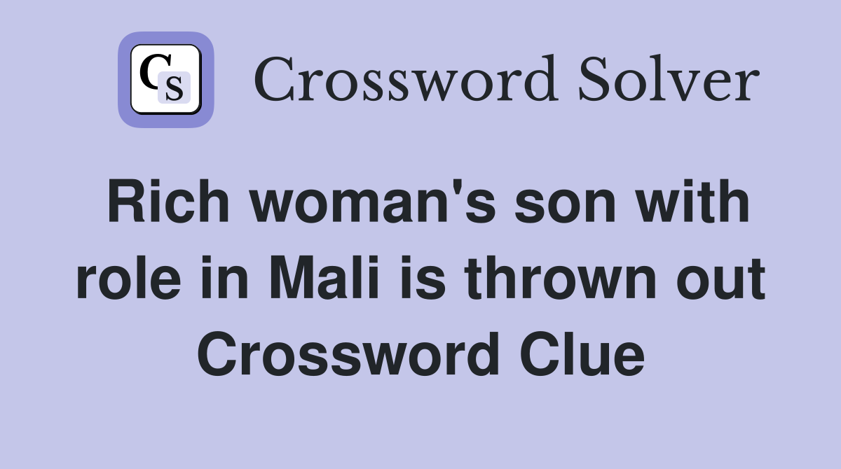 Rich woman's son with role in Mali is thrown out Crossword Clue