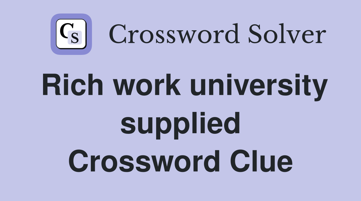 Rich work university supplied Crossword Clue