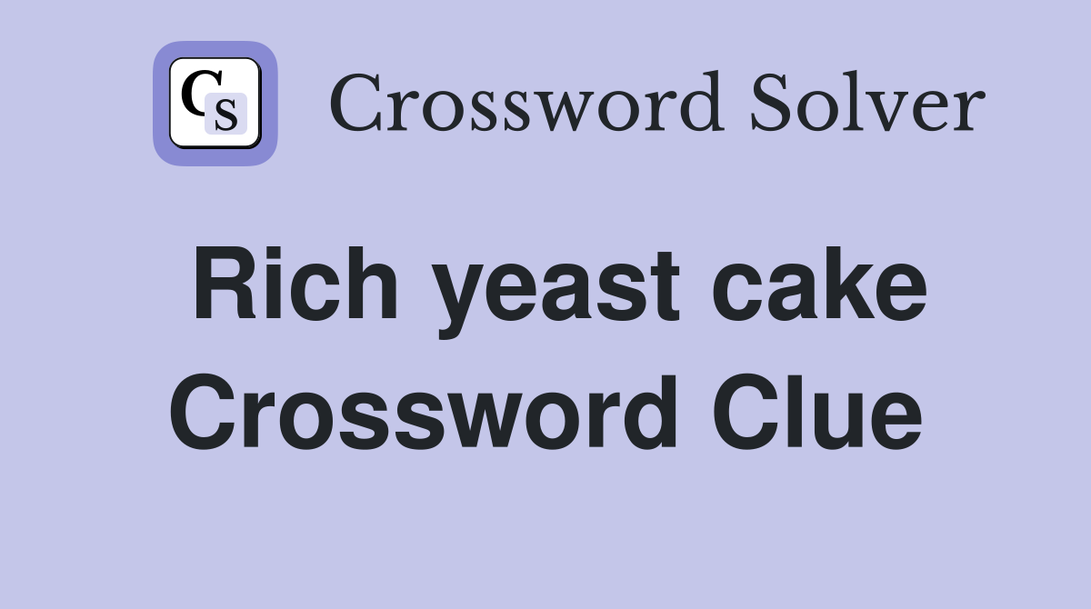 Rich yeast cake Crossword Clue