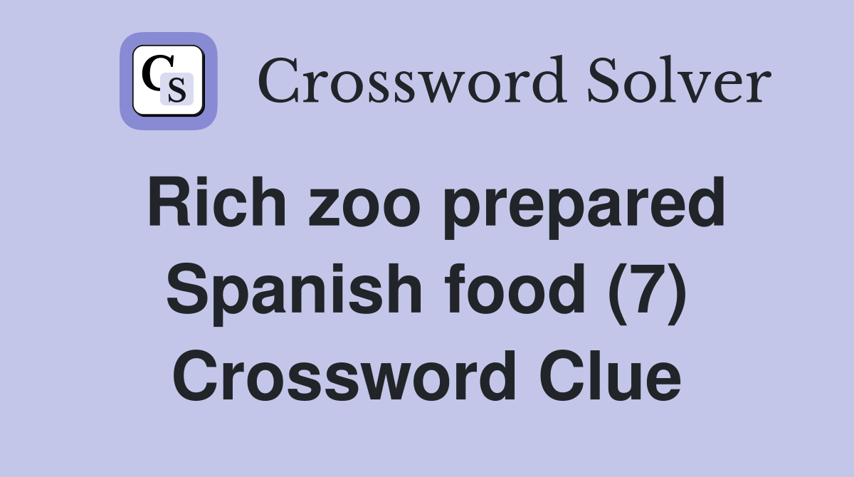 Rich zoo prepared Spanish food (7) Crossword Clue
