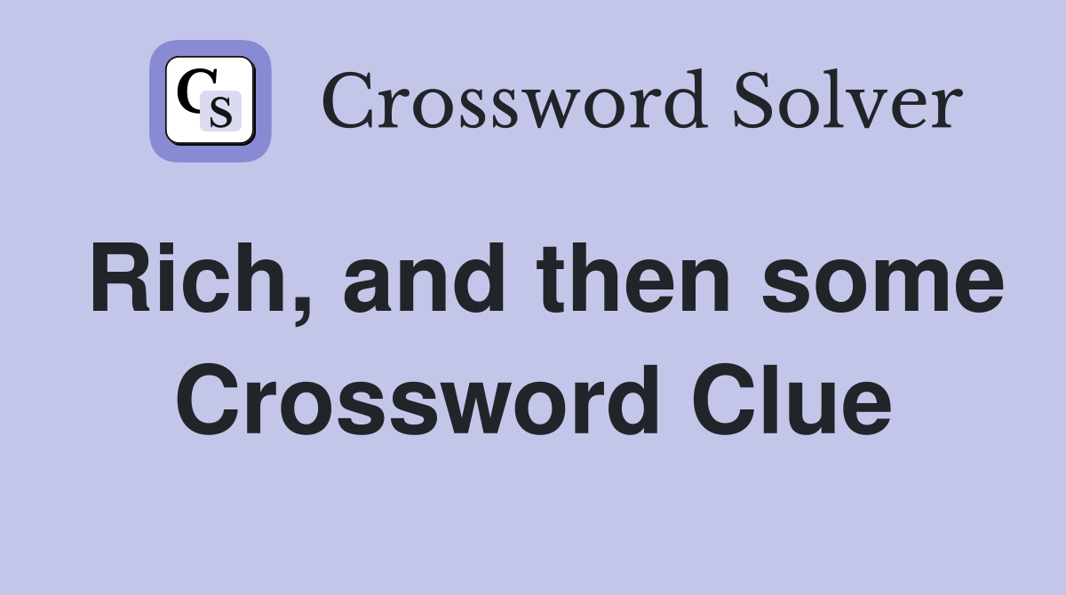 Rich, and then some Crossword Clue
