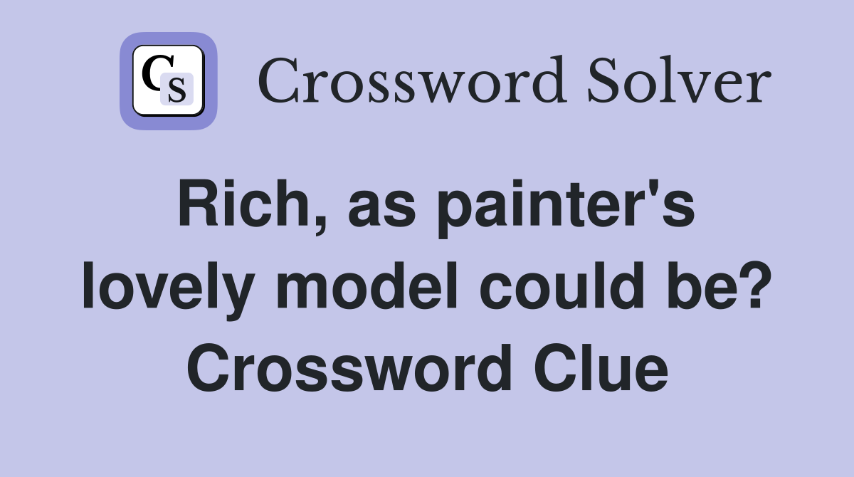 Rich, as painter's lovely model could be? Crossword Clue