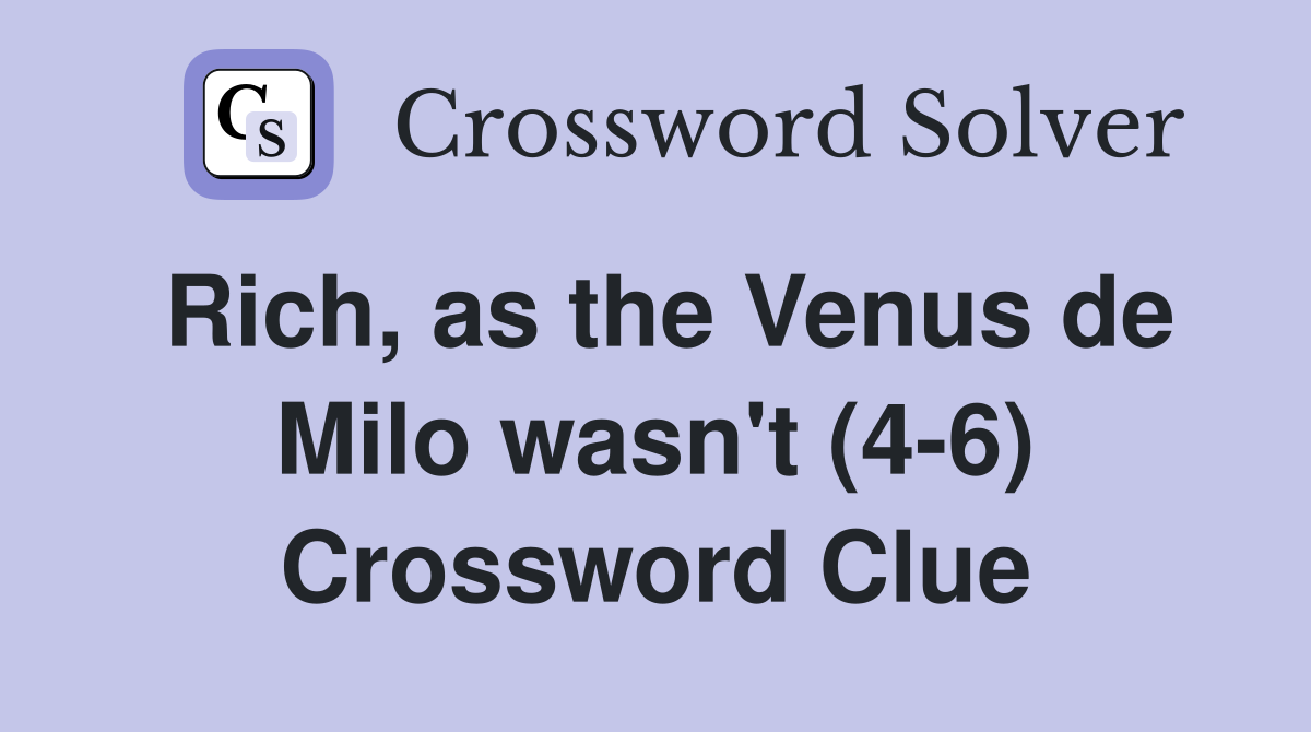Rich, as the Venus de Milo wasn't (4-6) Crossword Clue