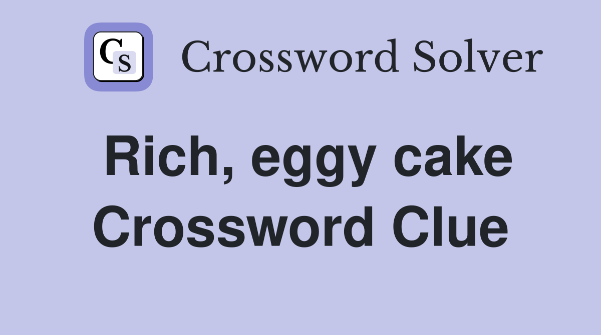 Rich, eggy cake Crossword Clue