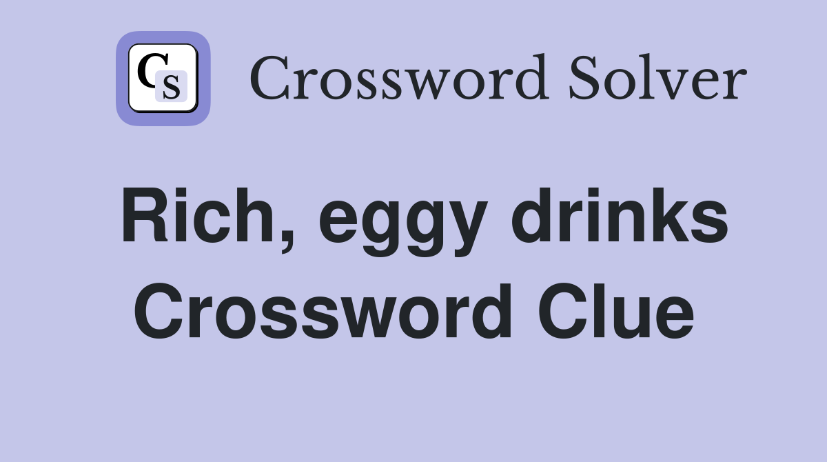 Rich, eggy drinks Crossword Clue