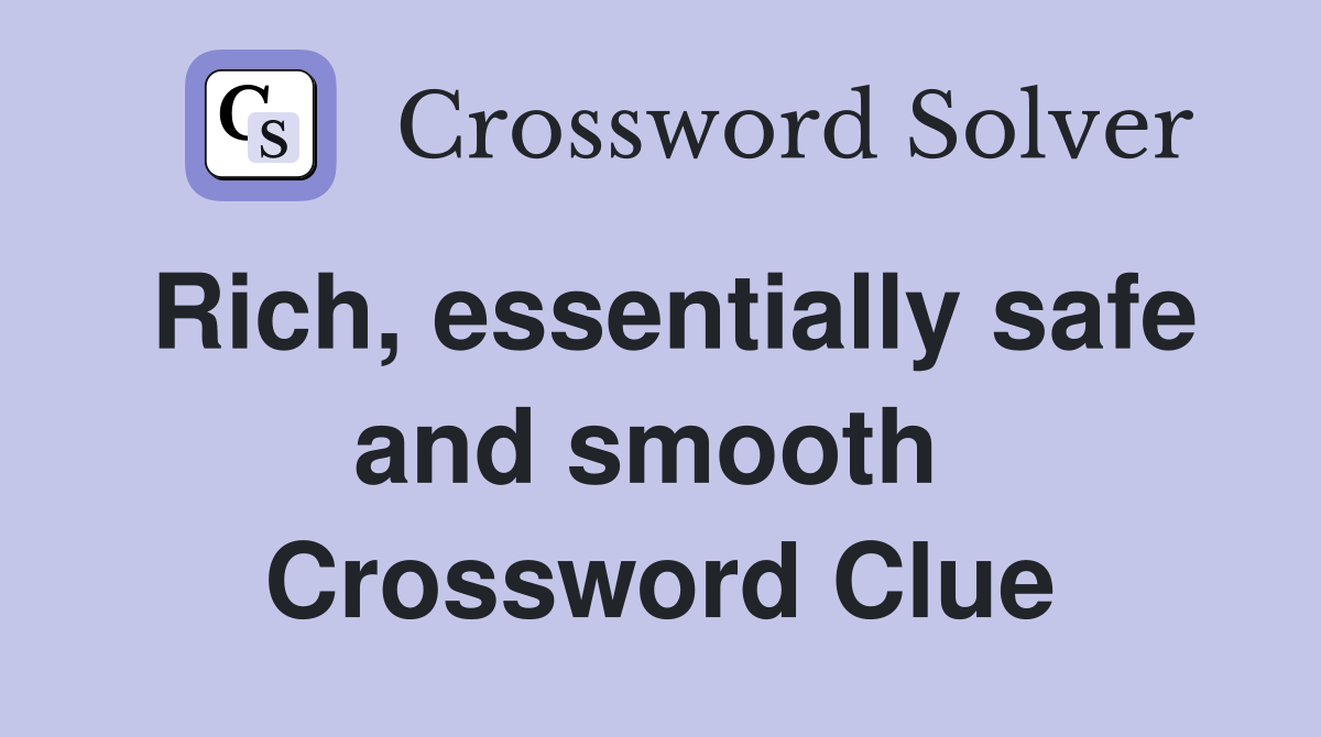 Rich, essentially safe and smooth  Crossword Clue