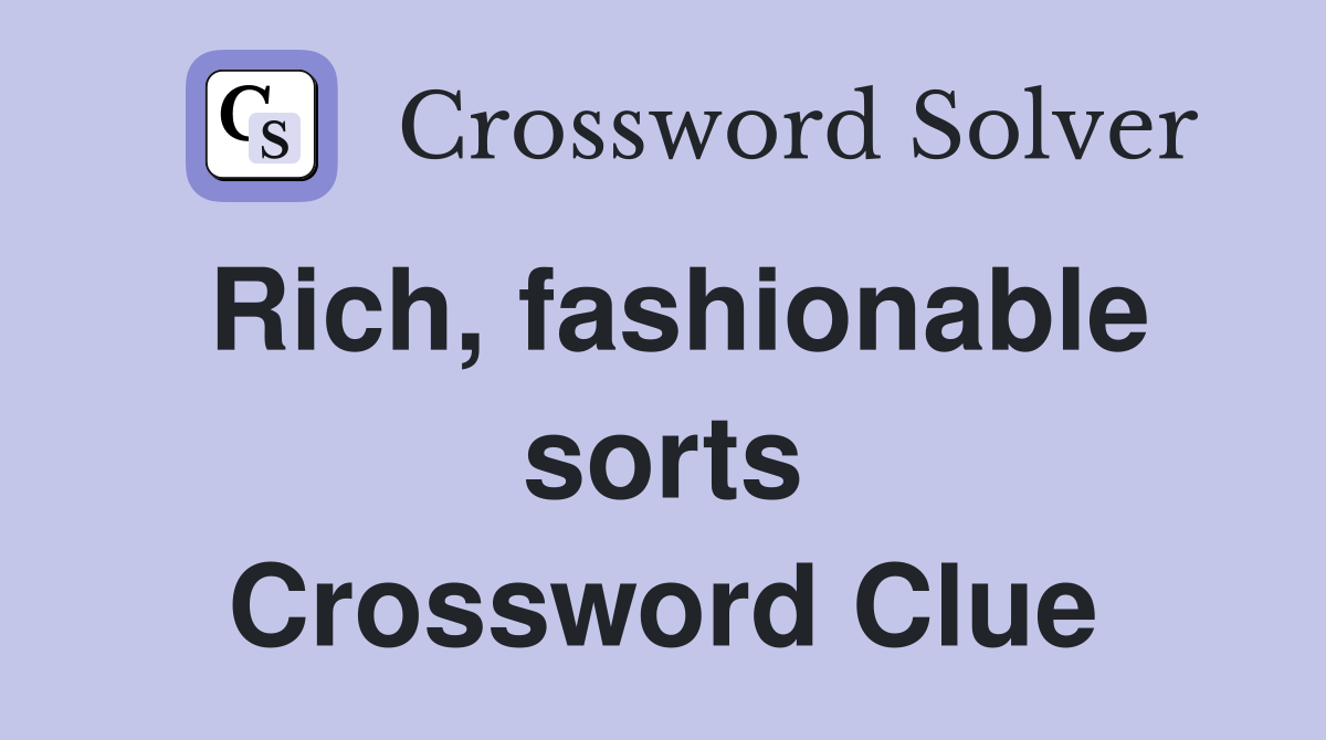 Rich, fashionable sorts Crossword Clue