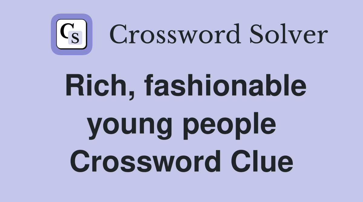 Rich, fashionable young people Crossword Clue