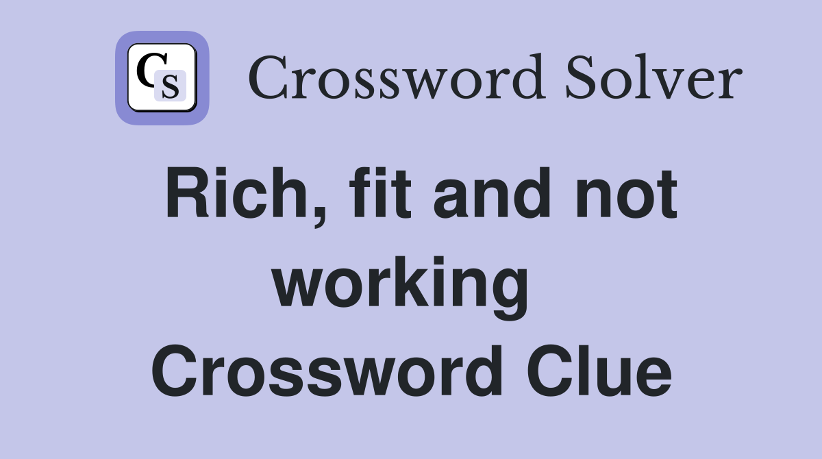 Rich, fit and not working  Crossword Clue