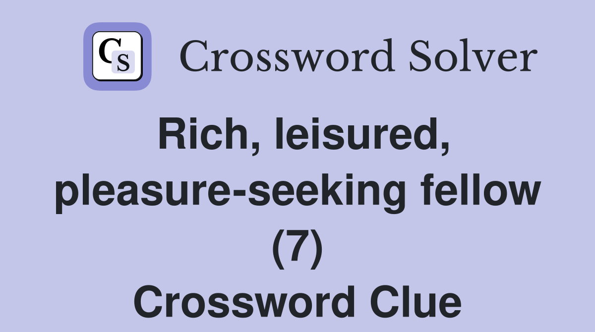 Rich, leisured, pleasure-seeking fellow (7) Crossword Clue