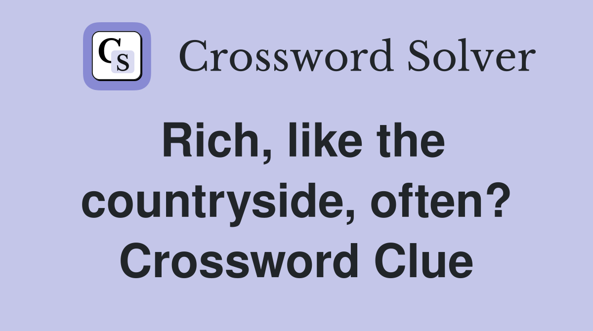 Rich, like the countryside, often? Crossword Clue