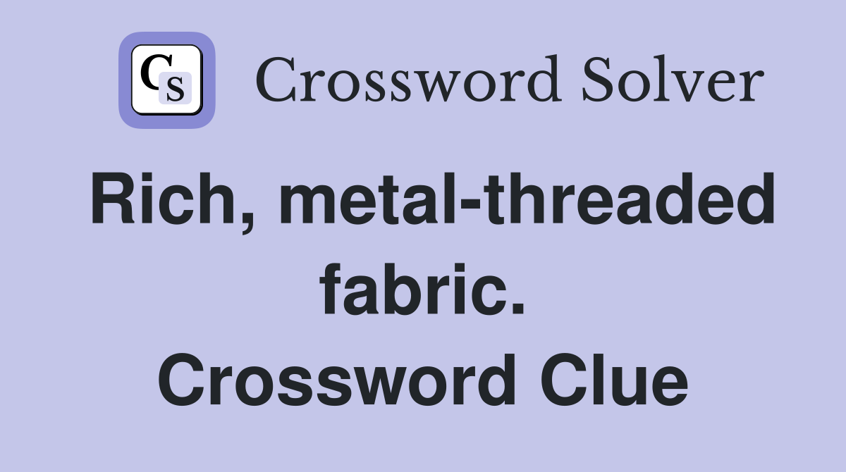 Rich, metal-threaded fabric. Crossword Clue