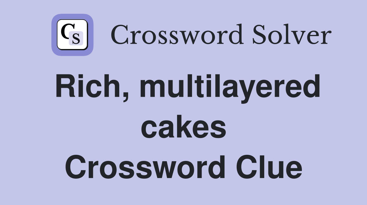 Rich, multilayered cakes Crossword Clue