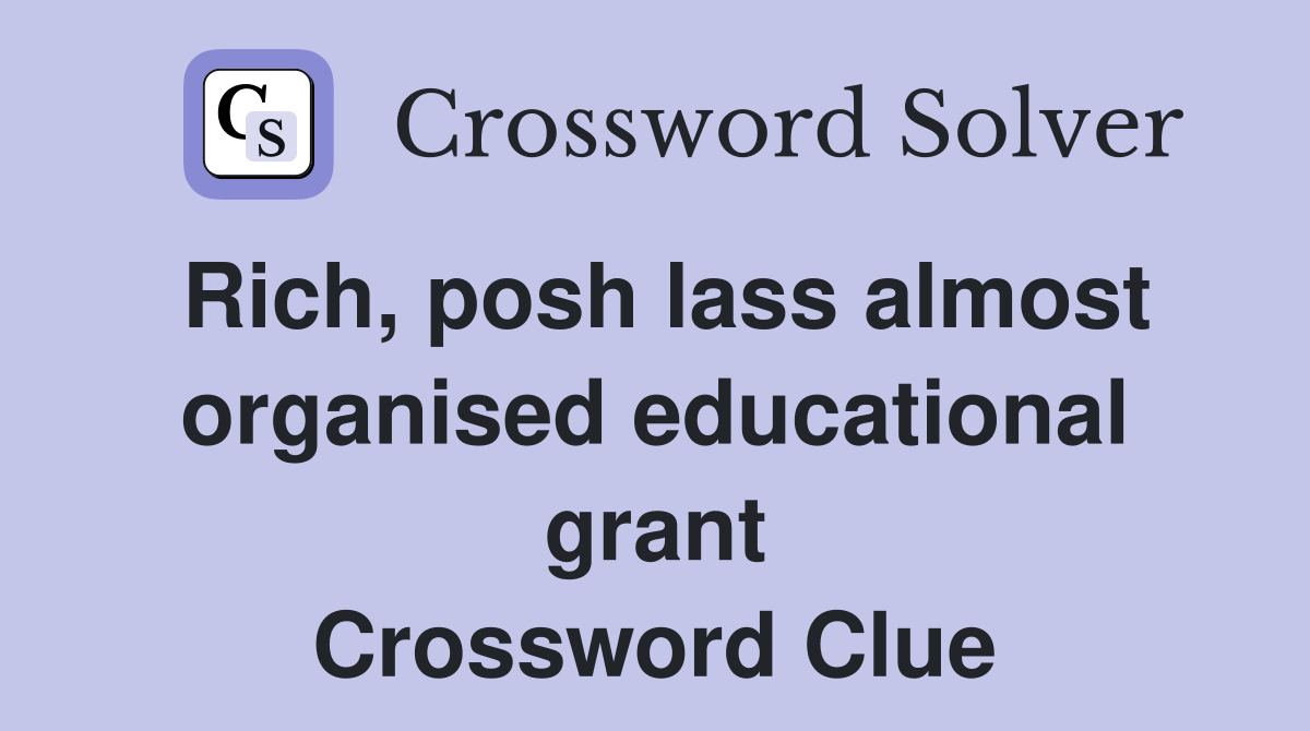 Rich, posh lass almost organised educational grant Crossword Clue