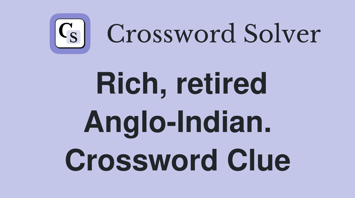 Rich, retired Anglo-Indian. Crossword Clue