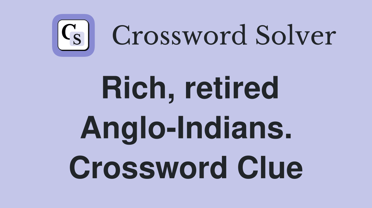 Rich, retired Anglo-Indians. Crossword Clue