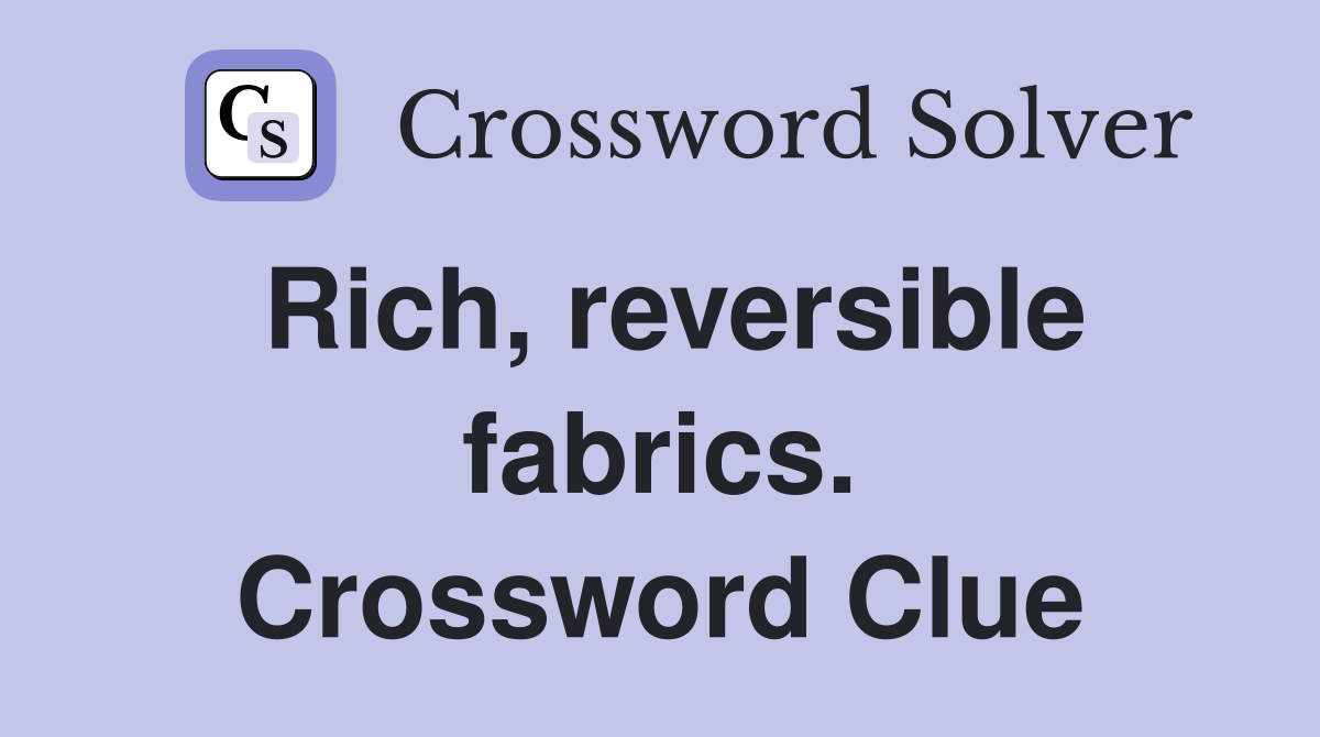 Rich, reversible fabrics. Crossword Clue