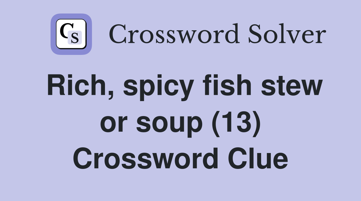 Rich, spicy fish stew or soup (13) Crossword Clue
