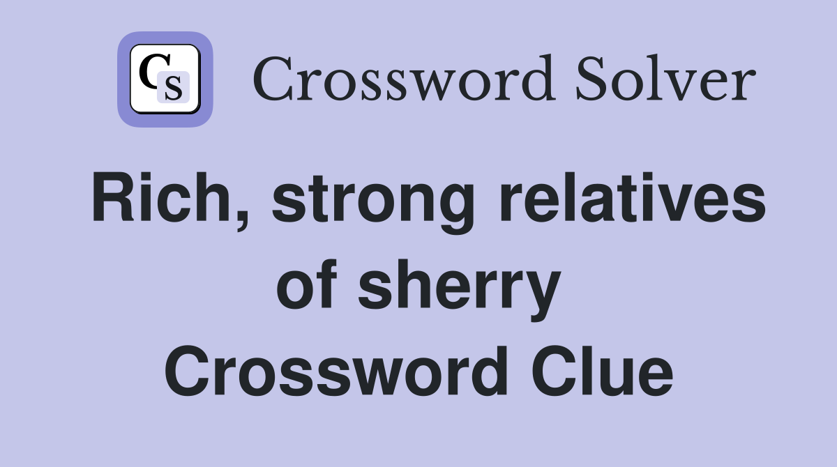 Rich, strong relatives of sherry Crossword Clue