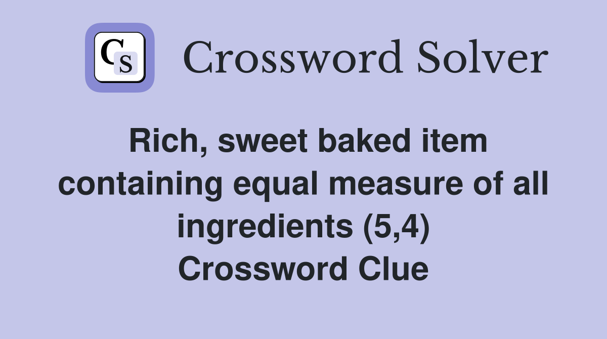 Rich, sweet baked item containing equal measure of all ingredients (5,4) Crossword Clue