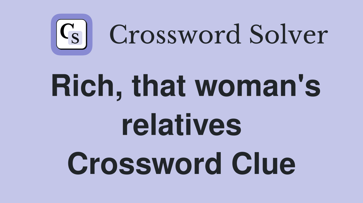 Rich, that woman's relatives Crossword Clue