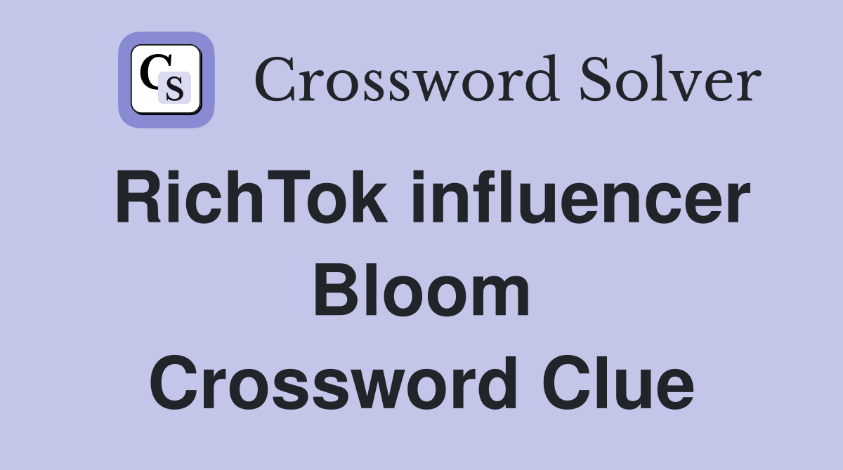 RichTok influencer Bloom Crossword Clue