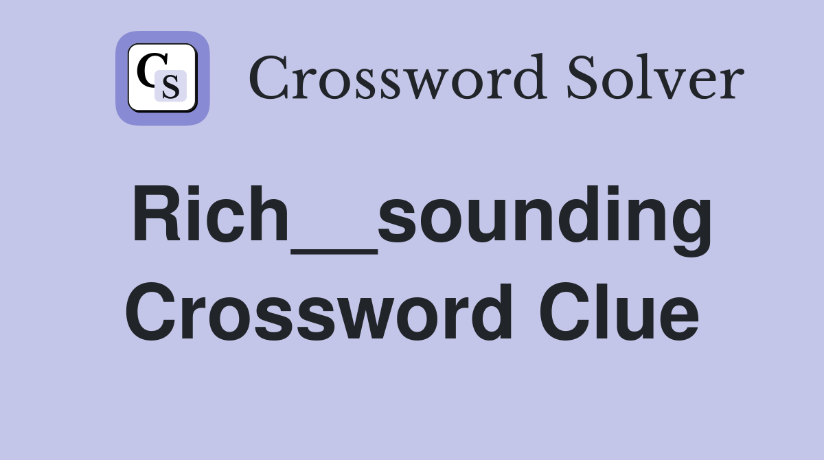Rich__sounding Crossword Clue