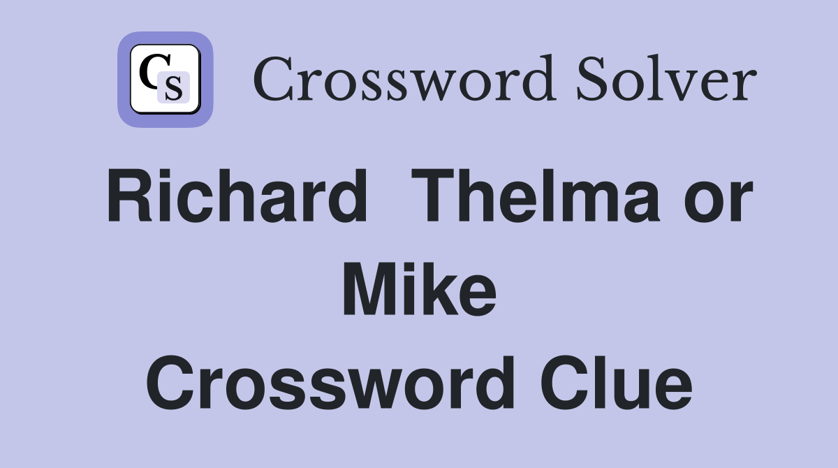 Richard  Thelma or Mike Crossword Clue