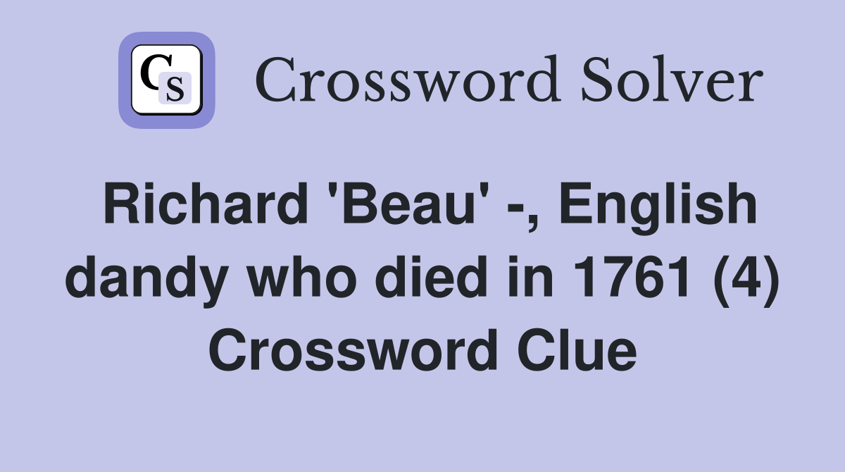 Richard 'Beau' -, English dandy who died in 1761 (4) Crossword Clue