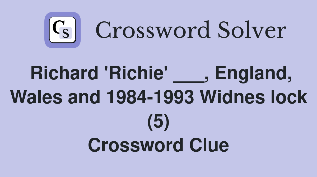 Richard 'Richie' ___, England, Wales and 1984-1993 Widnes lock (5) Crossword Clue