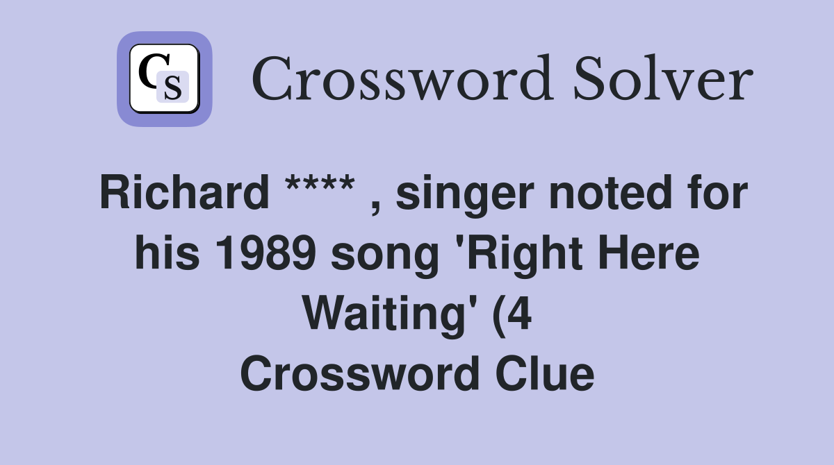 Richard **** singer noted for his 1989 song #39 Right Here Waiting #39 (4 Richard **** singer noted for his 1989 song #39 Right Here Waiting #39 (4