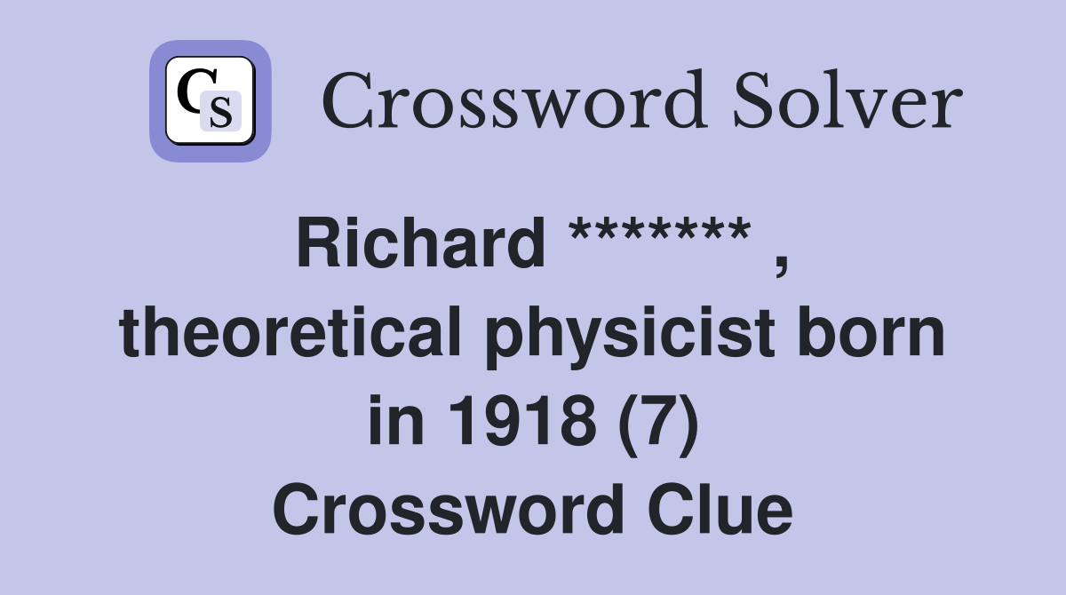 Richard ******* , theoretical physicist born in 1918 (7) Crossword Clue