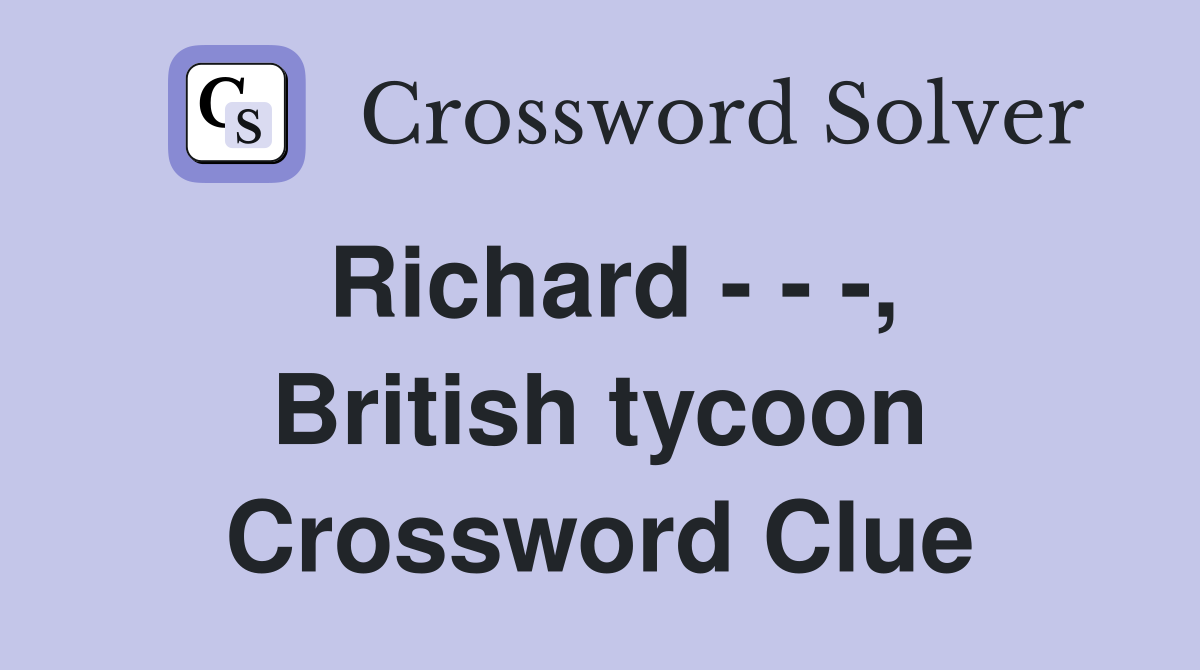 Richard - - -, British tycoon Crossword Clue